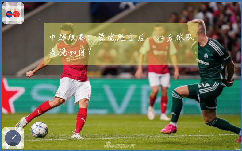 中超联赛：蓉城胜出后，扣分球队表现如何？