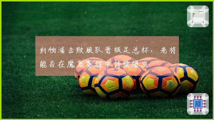 利物浦击败狼队晋级足总杯，老将能否在魔鬼赛程中持续爆发